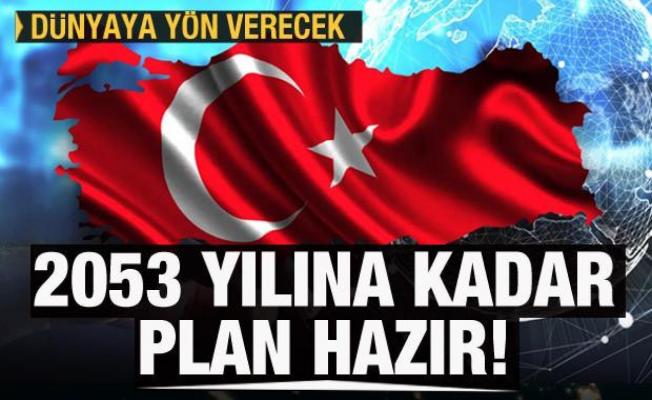 2053 yılına kadar plan hazır! Türkiye yön veren ülke olacak