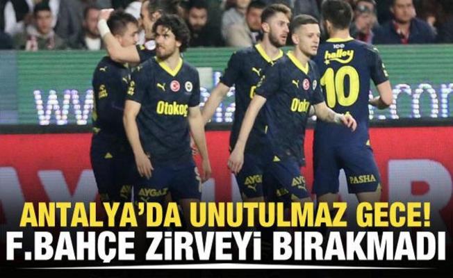 Antalya'da unutulmaz gece! Fenerbahçe zirveyi bırakmadı