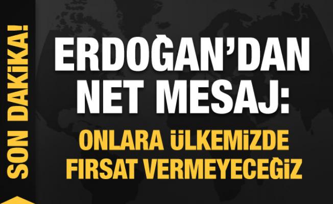 Başkan Erdoğan: Onlara ülkemizde fırsat vermeyeceğiz