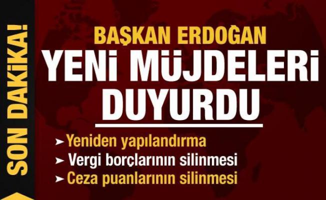 Başkan Erdoğan yeni müjdeleri duyurdu: Kamuya olan borçlar, ceza puanlarının silinmesi...