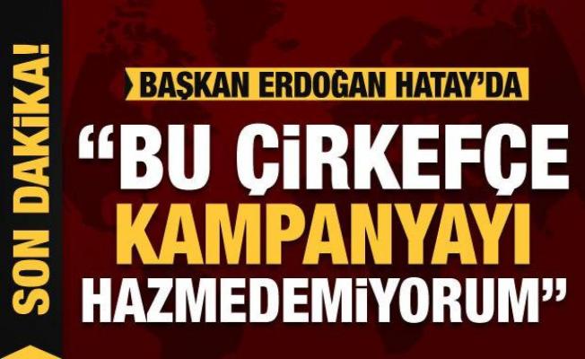 Başkan Erdoğan'dan muhalefete tepki: Çirkefçe kampanya!