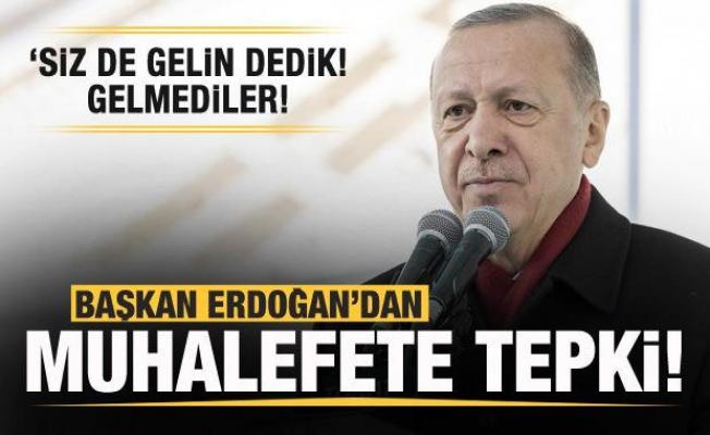Başkan Erdoğan'dan muhalefete tepki: Siz de gelin dedik! Gelmediler