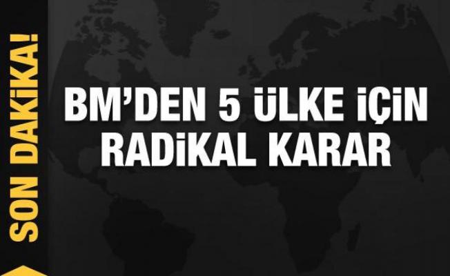 BM'den 5 ülke için radikal karar!