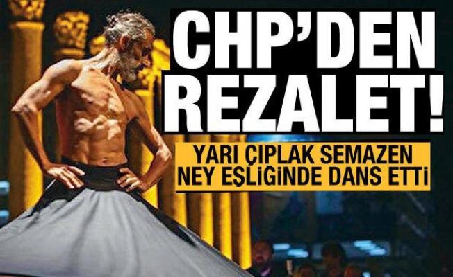 CHP'nin etkinliğinde rezalet: Yarı çıplak semazen ney ve oyun havasıyla dans etti