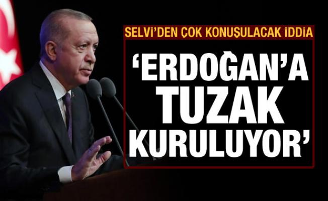 Çok konuşulacak iddia: Erdoğan'a tuzak mı kuruluyor?