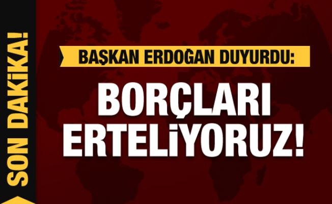 Cumhurbaşkanı Erdoğan duyurdu: Borçları erteliyoruz