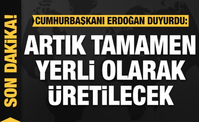 Cumhurbaşkanı Erdoğan duyurdu: Tamamen yerli üretilecek