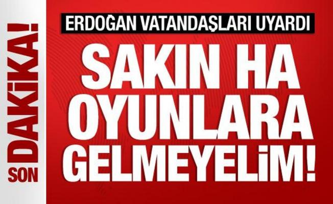 Cumhurbaşkanı Erdoğan: Oyunlara gelmeyelim!