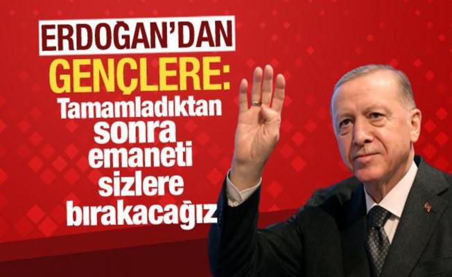  Cumhurbaşkanı Erdoğan'dan gençlere: Tamamladıktan sonra emaneti sizlere bırakacağız