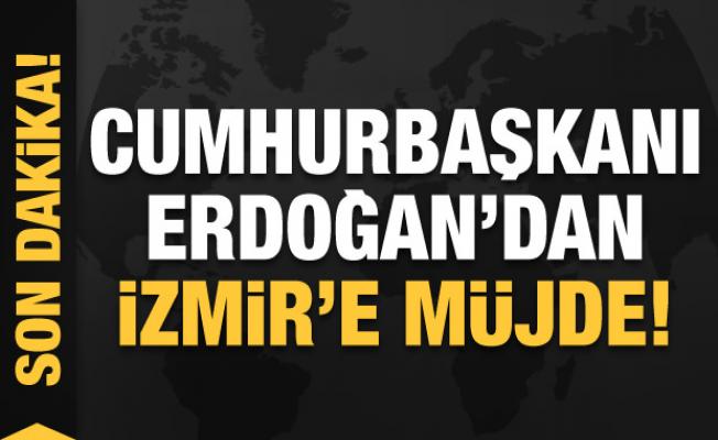 Cumhurbaşkanı Erdoğan'dan İzmir'e müjde!