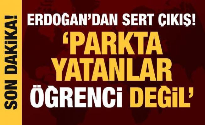 Cumhurbaşkanı Erdoğan'dan yurt tepkisi: Parklarda yatanlar öğrenci değil!