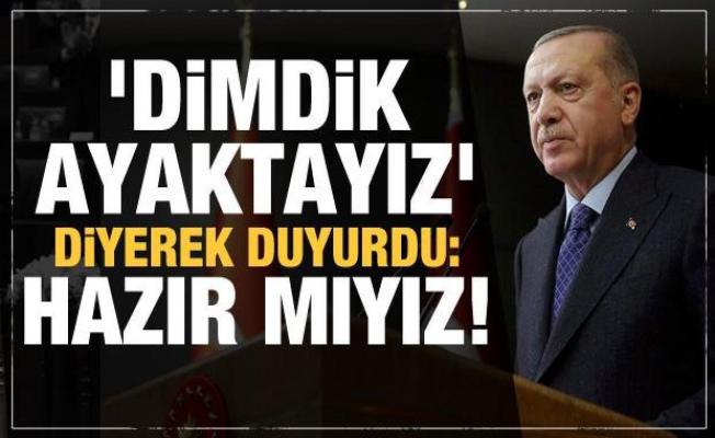 Erdoğan 'Dimdik ayaktayız' diyerek duyurdu: Hazır mıyız!