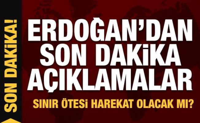 Erdoğan 'Kararlıyız' diyerek resti çekti! Sınır ötesi harekat için son dakika mesajı