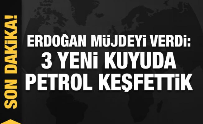  Erdoğan müjdeyi verdi: 3 yeni kuyuda petrol keşfettik
