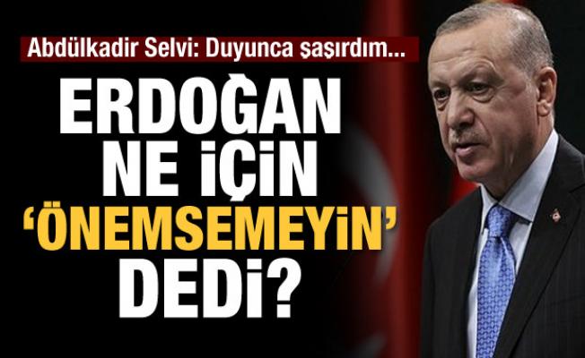 Erdoğan video operasyonları hakkında 'Ciddiye almayın, önemsemeyin' dedi