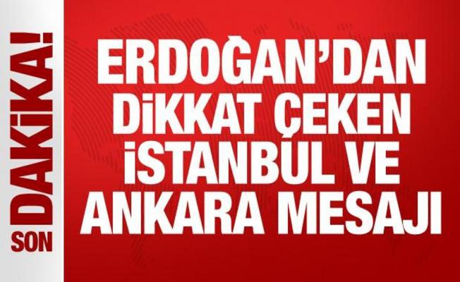 Erdoğan'dan dikkat çeken İstanbul ve Ankara mesajı!