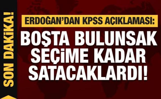 Erdoğan'dan KPSS açıklaması: Boşta bulunsak seçime kadar satacaklardı
