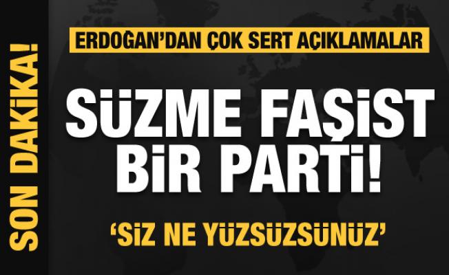 Erdoğan'dan son dakika açıklamalar: Süzme faşist bir parti! Siz ne yüzsüzsünüz