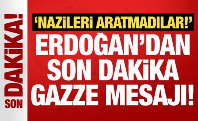 Erdoğan'dan son dakika Gazze mesajı: Nazileri aratmadılar!