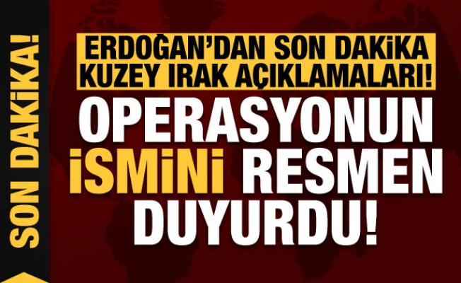 Erdoğan'dan son dakika Kuzey Irak açıklamaları! Operasyonun ismini resmen duyurdu