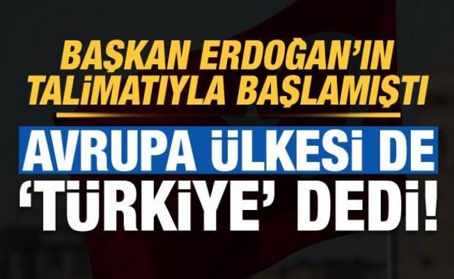 Erdoğan'ın talimatıyla başlamıştı, bir Avrupa ülkesi de 'Türkiye' dedi!