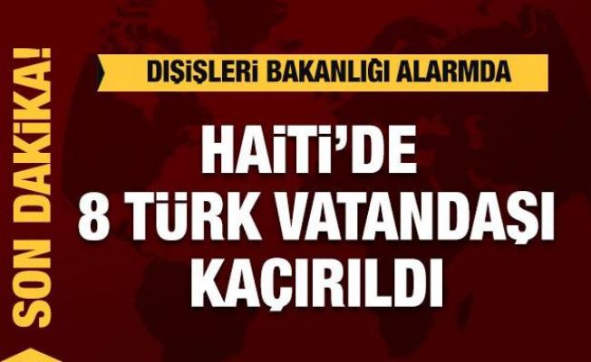 Haiti'de 8 Türk vatandaşı kaçırıldı, Dışişleri alarmda!