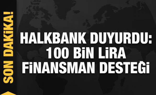 Halkbank duyurdu: 100 bin lira finansman desteği