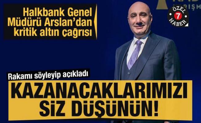 Halkbank Genel Müdürü Arslan'dan çok kritik altın çağrısı: Kazanacaklarımızı siz düşünün