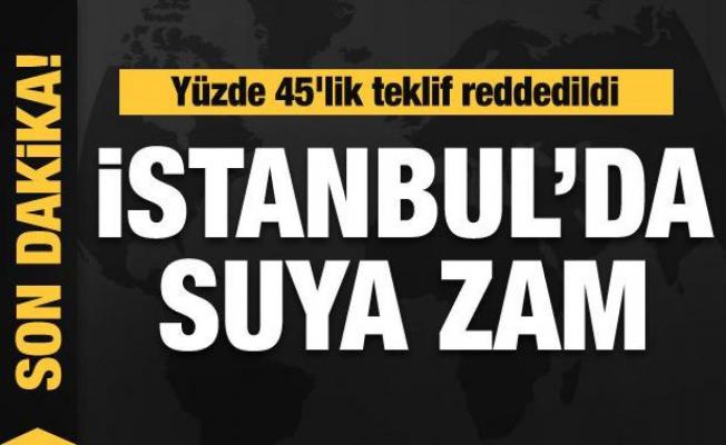 İstanbul'da suya zam! Yüzde 45'lik teklif reddedildi