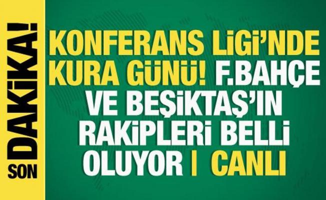 Konferans Ligi'nde kura günü! Fenerbahçe ve Beşiktaş'ın rakibi belli oluyor | CANLI