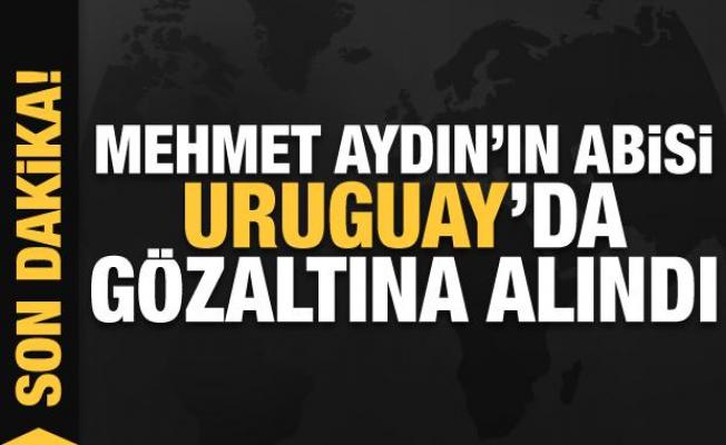 Mehmet Aydın'ın abisi Uruguay'da gözaltına alındı