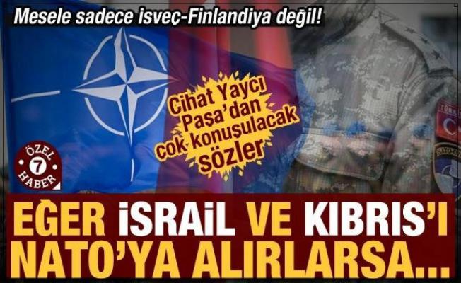 Mesele sadece İsveç-Finlandiya değil! Yaycı Paşa: İsrail ve Kıbrıs'ı NATO'ya alırlarsa...