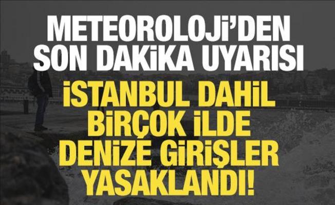 Meteoroloji'den son dakika uyarısı: İstanbul dahil denize girişler yasaklandı