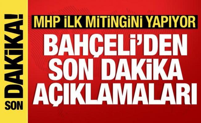 MHP ilk mitingini yapıyor: Bahçeli'den son dakika açıklamaları