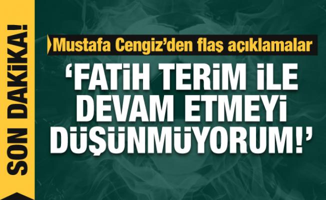 Mustafa Cengiz: Fatih Terim ile devam etmeyi düşünmüyorum
