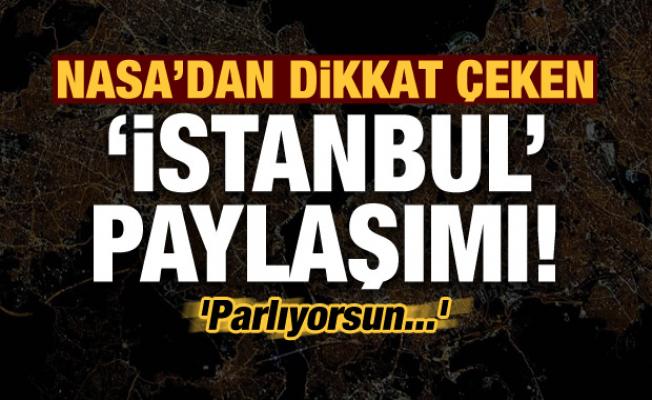 NASA'dan dikkat çeken İstanbul paylaşımı! 'Parlıyorsun...'
