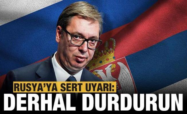 Sırbistan'dan Rusya'ya sert uyarı: Derhal durdurun!