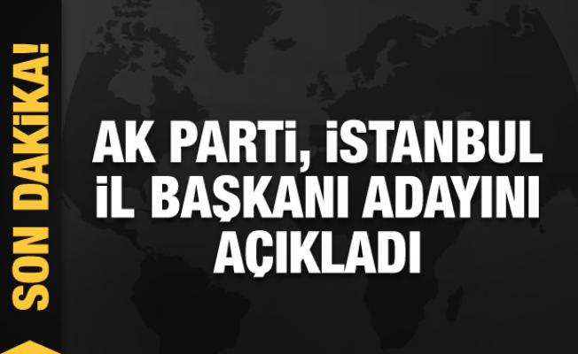 Son dakika: AK Parti, İstanbul İl Başkanı adayını açıkladı