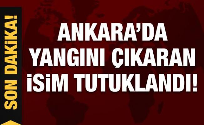 Son Dakika: Ankara'da yangını çıkaran isim tutuklandı! 