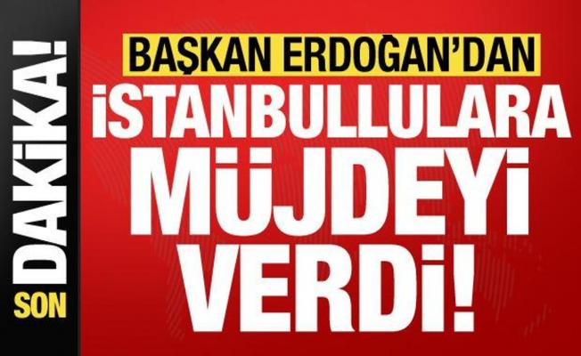 Son dakika: Başkan Erdoğan'dan İstanbullulara müjdeyi verdi!