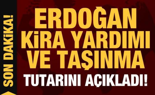 Son Dakika: Cumhurbaşkanı Erdoğan kira yardımı ve taşınma tutarını açıkladı!