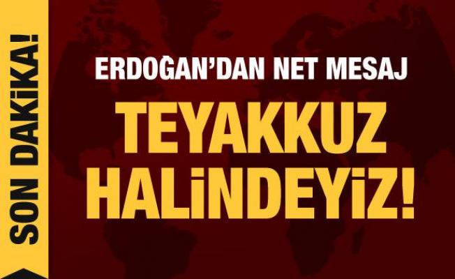Son dakika haberi... Cumhurbaşkanı Erdoğan'dan net mesaj: Teyakkuz halindeyiz!