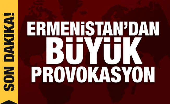 Son Dakika Haberi: Ermenistan'dan büyük provokasyon
