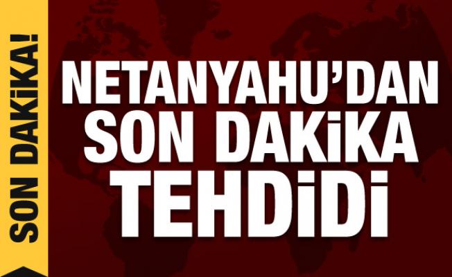 Son Dakika Haberi: Netanyahu'dan tehdit