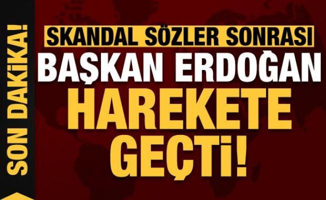 Son dakika haberi: Skandal sözler sonrası Başkan Erdoğan hareket geçti!
