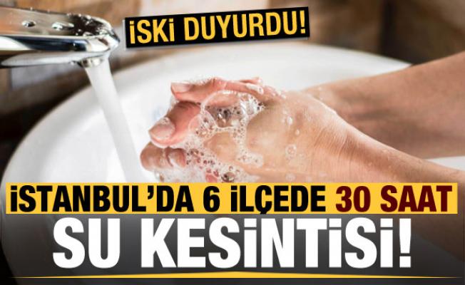 Son dakika: İstanbul'da 6 ilçede 30 saatlik su kesintisi