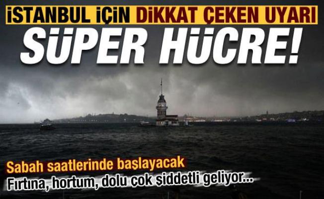 Son dakika: Meteoroloji'den İstanbul için dikkat çeken uyarı! 'Süper hücre' bekleniyor