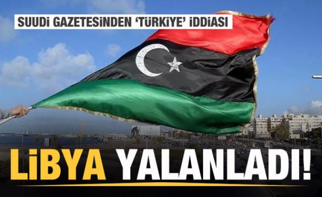 Suudi gazetenin Türkiye iddiasına Libya'dan yalanlama!