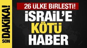 26 ülke birleşti: İsrail'e kötü haber!