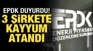 EPDK duyurdu! 3 doğal gaz dağıtım şirketine kayyum atandı